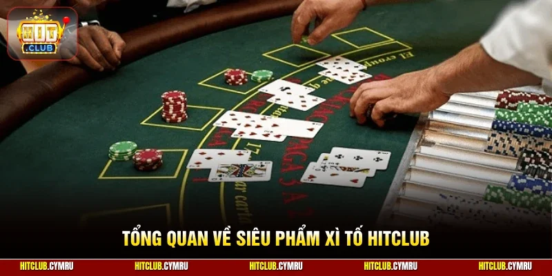 Tổng quan về siêu phẩm xì tố HitClub
