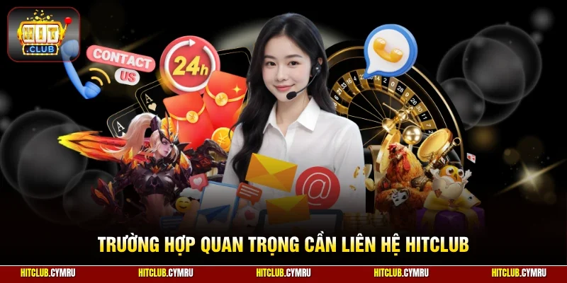 Trường hợp quan trọng cần liên hệ Hitclub